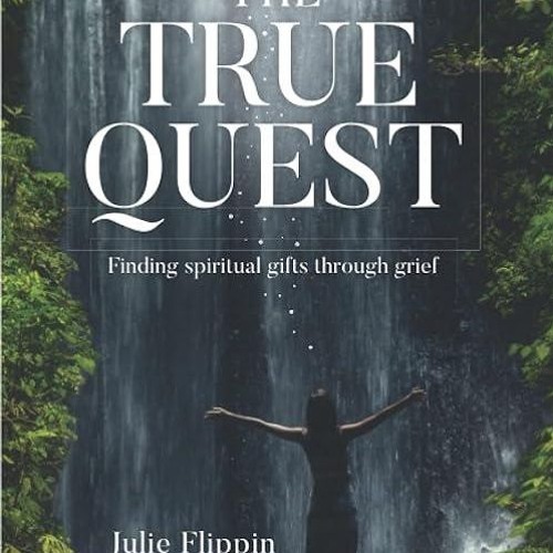 ❤pdf The True Quest: Finding spiritual gifts through grief