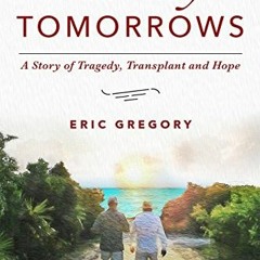 [Get] EPUB 💌 All My Tomorrows: A Story of Tragedy, Transplant and Hope by  Eric Greg