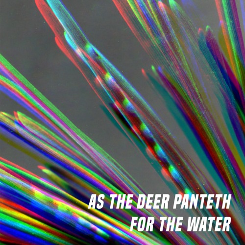 As the Deer Panteth for the Water