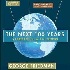 Access EPUB KINDLE PDF EBOOK The Next 100 Years: A Forecast for the 21st Century by  George Friedman