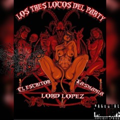 3 locos del party - Lord Lopez Tazmania feat Escritor WTR