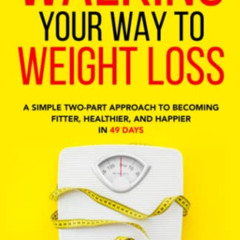 [GET] KINDLE 📂 Walking Your Way to Weight Loss: A Simple Two-Part Approach to Becomi