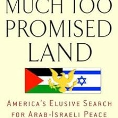 The Much Too Promised Land: America's Elusive Search for Arab-Israeli Peace BY: Aaron David Mil