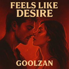 Feels Like Desire - GoolZan
