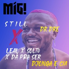 Still X Leal X Solto X Da Pra Ser (Dr. Dre X Djonga) (Mig! Remix)