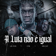 DJ Sipoda - A Luta não é igual (Feat  Cfkappa, Lil Fox & Sidjay)