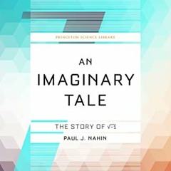 View PDF 💞 An Imaginary Tale: The Story of √-1 (Princeton Science Library, 42) by  P