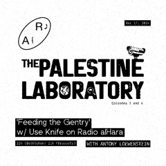 'Feeding the Gentry' w/ Use Knife on Radio alHara Ep 22 - The Palestine Laboratory 3 - 4