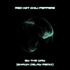 RHCP - By The Way (Shawn Delay Remix) [Free DL]