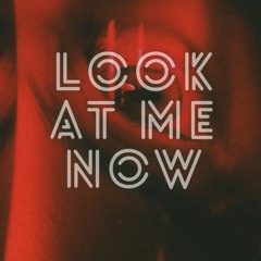 LOOK AT ME NOW
