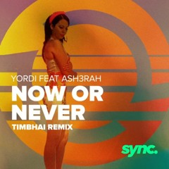 YORDI feat. ASH3RAH-Now Or Never (Timbhai Remix)