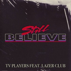 TV Players - Still Believe (Feat. Lazer Club)