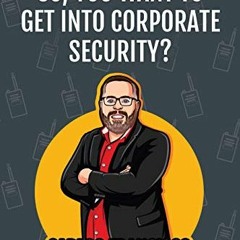 Access KINDLE 📝 So, You Want to Get into Corporate Security? by  Carlos Francisco,Te