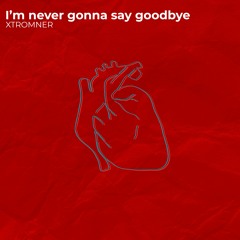 XTROMNER - I'm never gonna say goodbye