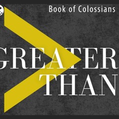 Greater Than: Always Only Jesus - Col. 1:1-14