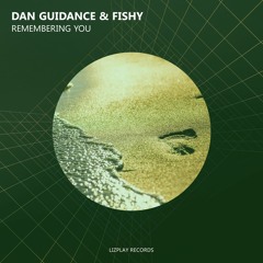 Dan Guidance & Fishy - Remembering You (Original Mix) (LIZPLAY RECORDS)