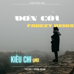 Đơn Côi Remix || Kiều Chi Cover ||  Fadetz Remix (Trendy Nhan Team )