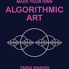 [Get] EBOOK 📕 Make Your Own Algorithmic Art by  Tariq Rashid [EBOOK EPUB KINDLE PDF]