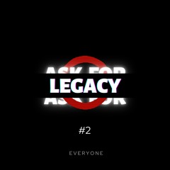 ASK FOR LEGACY #2