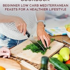 Lire Low Carb Mediterranean Diet Cookbook: Beginner Low Card Mediterranean Feasts for a Healthier Li