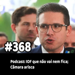 368 - Podcast: IOF que não vai nem fica; Câmara arisca