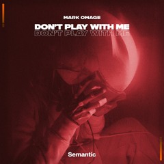 Mark Omage - Don't Play With Me
