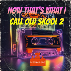 DJ TONY DUNNE - NOW THATS WHAT I CALL OLD SKOOL 2