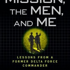 Get EPUB KINDLE PDF EBOOK The Mission, The Men, and Me: Lessons from a Former Delta Force Commander