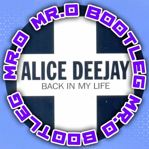 Alice Deejay - Back In My Life - ( Mr.O & Bally Bootleg )