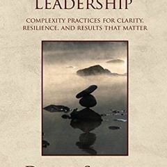 Access [EPUB KINDLE PDF EBOOK] Presence-Based Leadership: Complexity Practices for Clarity, Resilien
