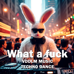 What a fuck - VDDLM MUSIC (TECHNO DANCE)