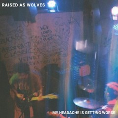 Raised as Wolves- My Headache is Getting Worse