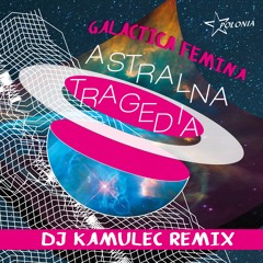 Galactica Femina - Astralna tragedia (DJ Kamulec remix)