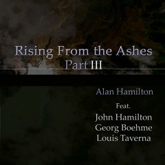 Rising From The Ashes Part III (Feat. John Hamilton/Georg Boehme/Louis Taverna)