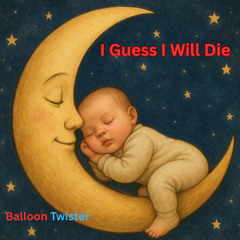 I guess I wil die