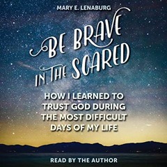 [Download] KINDLE 💔 Be Brave in the Scared: How I Learned to Trust God During the Mo