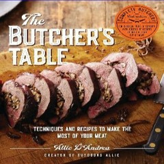 {pdf} ⚡ The Butcher's Table: Techniques and Recipes to Make the Most of Your Meat PDF Full