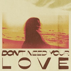 𝐝𝐨𝐧'𝐭 𝐧𝐞𝐞𝐝 𝐲𝐨𝐮𝐫 𝐥𝐨𝐯𝐞