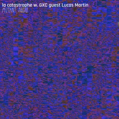 la catastrophe w. GXC guest Lucas Martin [07.12.2023]