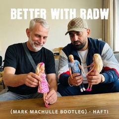 Better with RADW ( Mark Machulle Bootleg) - Hafti