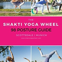 Read [PDF EBOOK EPUB KINDLE] The Shakti Yoga Wheel® - 98 Posture Guide: How To Use A