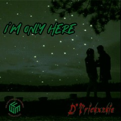 D'Trickxzkie - I'm Only Here