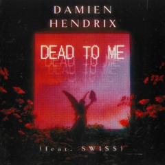 Dead To Me (w/ Damien Hendrix)
