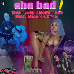 She Bad! ( feat. Micheal dean )