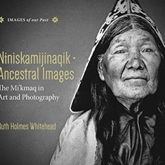[Get] [PDF EBOOK EPUB KINDLE] Niniskamijinaqik / Ancestral Images: The Mi'kmaq in Art and Photograph