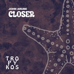 John Arube - Closer ( Original Mix ) [Tropykos Records]