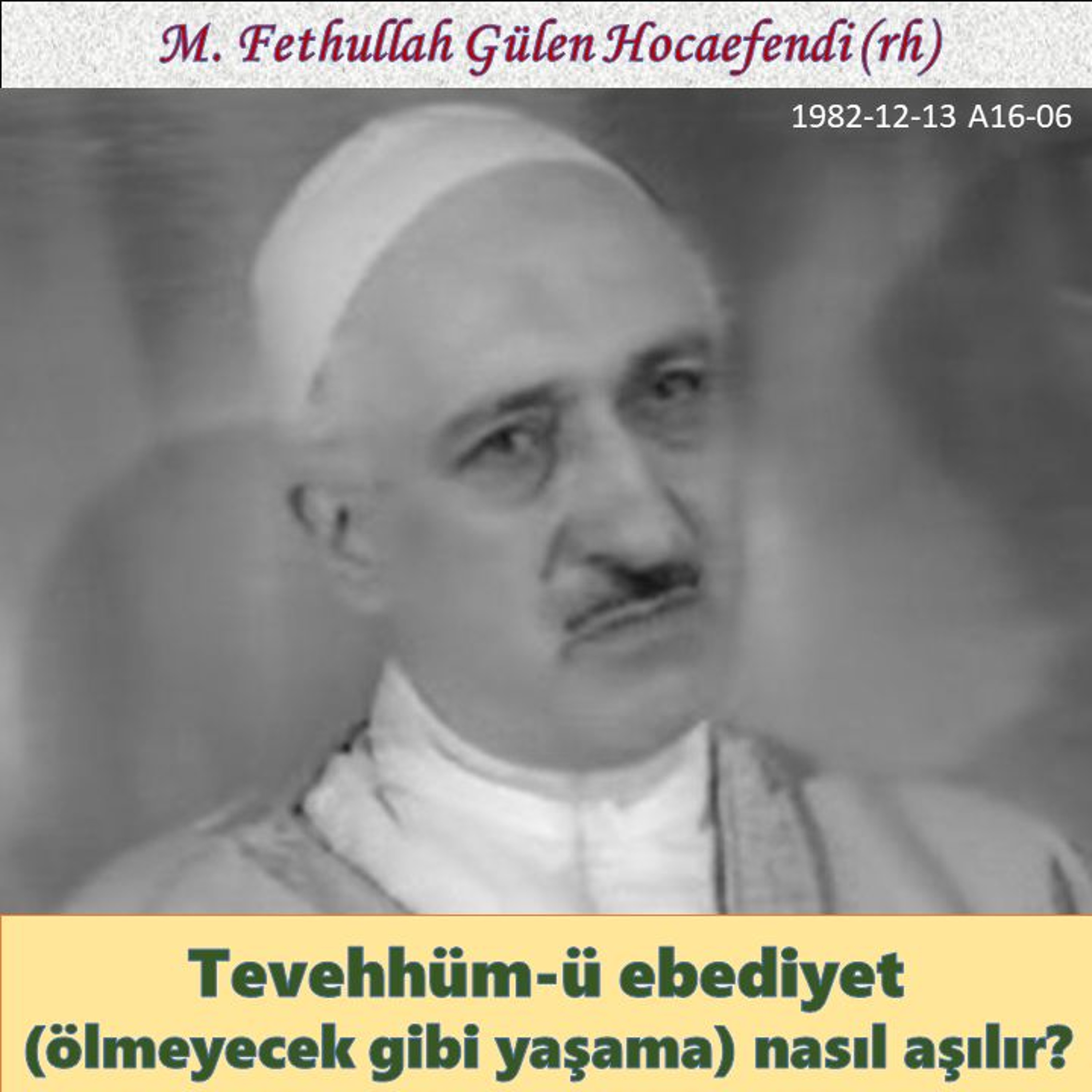 1982-12-13 A16-06 Tevehhüm-ü ebediyet (ölmeyecek gibi yaşama) nasıl aşılır? episode artwork