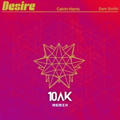 Calvin Harris & Sam Smith - Desire - 10AK Remix