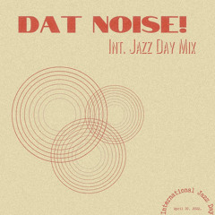 Dat Noise! (Int. Jazz Day Mix)