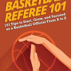 ✔PDF⚡️ Basketball Referee 101: 101 Tips to Start, Grow, and Succeed as a Basketball